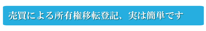 売買による所有権移転登記、実は簡単です