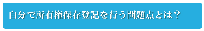 自分で所有権保存登記を行う問題点とは？