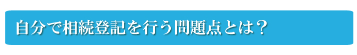 自分で相続登記を行う問題点とは？